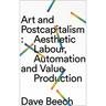 Art and Postcapitalism: Aesthetic Labour, Automation and Value Production