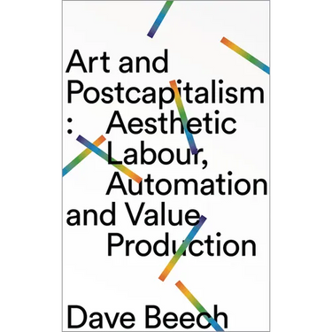 Art and Postcapitalism: Aesthetic Labour, Automation and Value Production