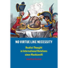 No Virtue Like Necessity: Realist Thought in International Relations Since Machiavelli
