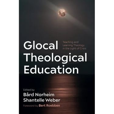 Glocal Theological Education: Teaching and Learning Theology in the Light of Crisis