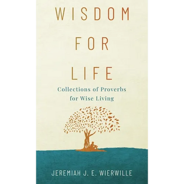 Wisdom for Life: Collections of Proverbs for Wise Living