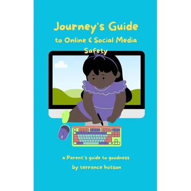 Journey's Guide to Online & Social Media Safety: A Parent's Guide To Goodness
