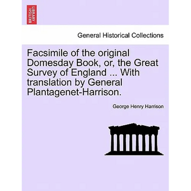 Facsimile of the Original Domesday Book, Or, the Great Survey of England ... with Translation by General Plantagenet-Harrison.