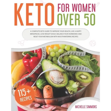 Keto For Women Over 50: A Complete Keto Guide to Improve Your Health, Live a Happy Menopause, Lose Weight Easily, Balance Your Hormones and Re