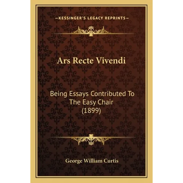 Ars Recte Vivendi: Being Essays Contributed To The Easy Chair (1899)