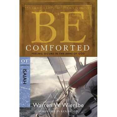 Be Comforted: Feeling Secure in the Arms of God: OT Commentary Isaiah