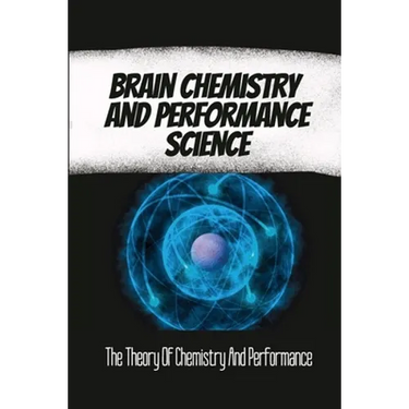 Brain Chemistry And Performance Science: The Theory Of Chemistry And Performance