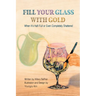 Fill Your Glass With Gold-When It's Half-Full or Even Completely Shattered