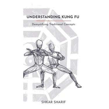 Understanding Kung Fu: Demystifying Traditional Concepts