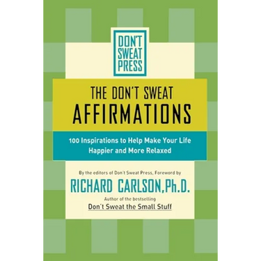The Don't Sweat Affirmations: 100 Inspirations to Help Make Your Life Happier and More Relaxed