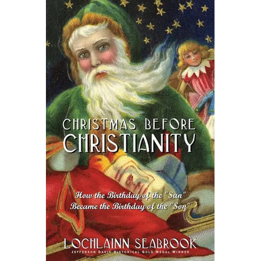 Christmas Before Christianity: How the Birthday of the "Sun" Became the Birthday of the "Son"