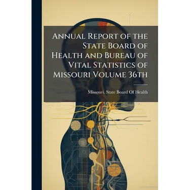 Annual Report of the State Board of Health and Bureau of Vital Statistics of Missouri Volume 36th