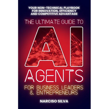 The Ultimate Guide to AI Agents for Business Leaders and Entrepreneurs: Your Non-technical Playbook for Innovation, Efficiency and Competitive Advanta