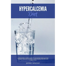 Hypercalcemia Diet: A Beginner's 3-Week Guide to Managing High Calcium Disease through Nutrition, With Sample Recipes and a Meal Plan