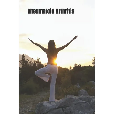 Rheumatoid Arthritis: A Guide to the Natural Approach Against Rheumatoid Arthritis
