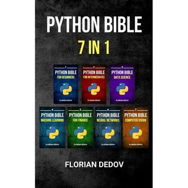 The Python Bible 7 in 1: Volumes One To Seven (Beginner, Intermediate, Data Science, Machine Learning, Finance, Neural Networks, Computer Visio