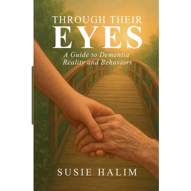 Through Their Eyes: A Guide to Dementia Reality and Behaviors