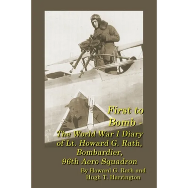 First to Bomb - The World War I Diary of Lt. Howard G. Rath, Bombardier, 96th Aero Squadron