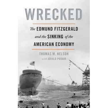 Wrecked: The Edmund Fitzgerald and the Sinking of the American Economy