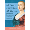 Rebecca Brewton Motte and the American Revolution in South Carolina