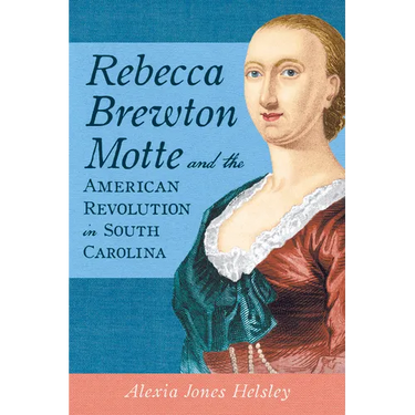 Rebecca Brewton Motte and the American Revolution in South Carolina