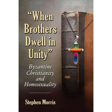 "When Brothers Dwell in Unity": Byzantine Christianity and Homosexuality