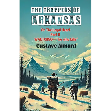 The Trappers Of Arkansas Or The Loyal Heart Part II Waktehno-"He Who Kills"