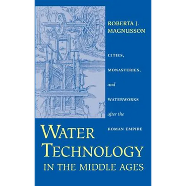 Water Technology in the Middle Ages: Cities, Monasteries, and Waterworks After the Roman Empire