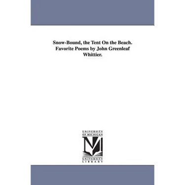 Snow-Bound, the Tent On the Beach. Favorite Poems by John Greenleaf Whittier.