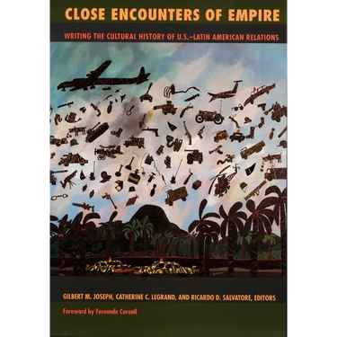 Close Encounters of Empire: Writing the Cultural History of U.S.-Latin American Relations