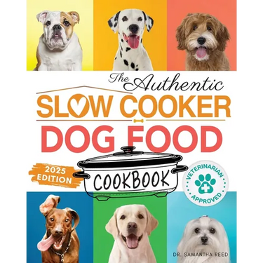 The Authentic Slow Cooker Dog Food Cookbook: Easy, Simple, Vet Approved, Nutrition-Based Home Cooked Recipes for all Breeds and Sizes Including Picky