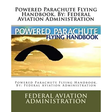 Powered Parachute Flying Handbook. By: Federal Aviation Administration