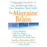 The Migraine Brain: Your Breakthrough Guide to Fewer Headaches, Better Health