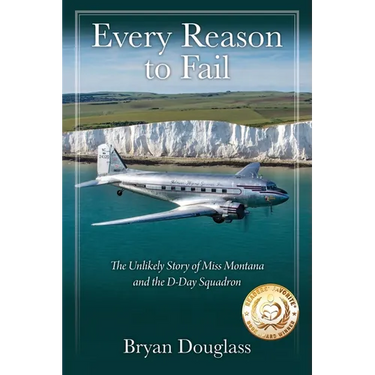 Every Reason to Fail: The Unlikely Story of Miss Montana and the D-Day Squadron