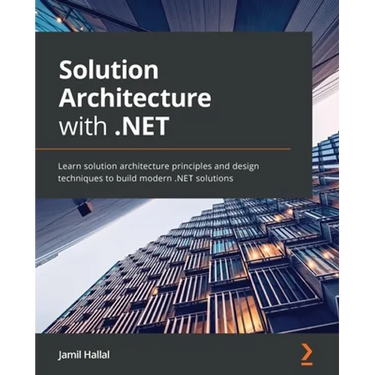 Solution Architecture with .NET: Learn solution architecture principles and design techniques to build modern .NET solutions