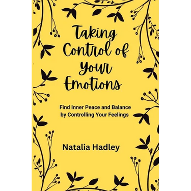 Taking Control Of Your Emotions: Find Inner Peace and Balance by Controlling Your Feelings