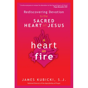 A Heart on Fire: Rediscovering Devotion to the Sacred Heart of Jesus