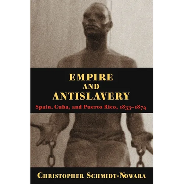 Empire and Antislavery: Spain Cuba and Puerto Rico 1833-1874