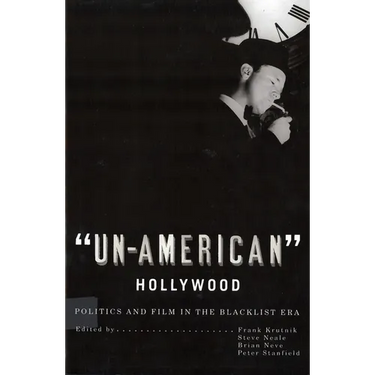 'Un-American' Hollywood: Politics and Film in the Blacklist Era