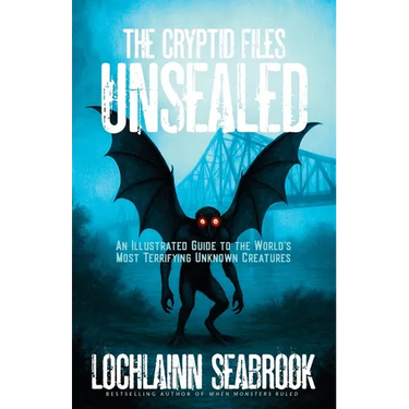 The Cryptid Files Unsealed: An Illustrated Guide to the World's Most Terrifying Unknown Creatures