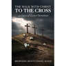 The Walk with Christ to the Cross: 40 Days of Easter Devotions