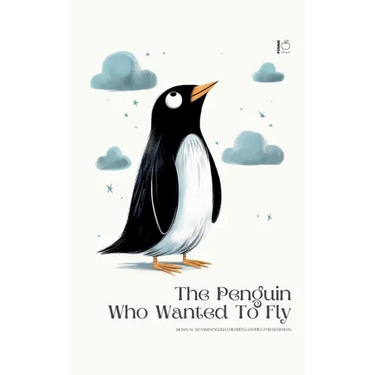 The Penguin Who Wanted To Fly: Bilingual Spanish-English Children's Stories for Beginners