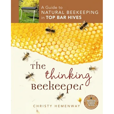 The Thinking Beekeeper: A Guide to Natural Beekeeping in Top Bar Hives
