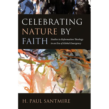 Celebrating Nature by Faith: Studies in Reformation Theology in an Era of Global Emergency