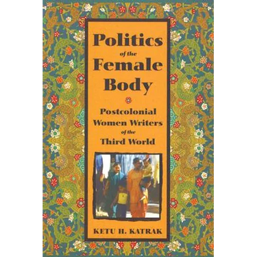 The Politics of the Female Body: Postcolonial Women Writers