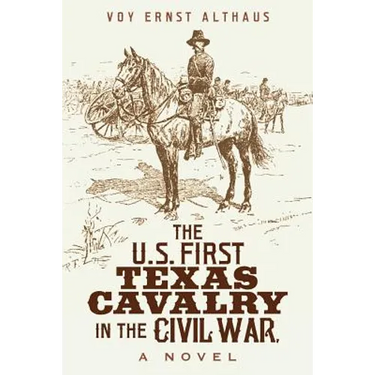 The U. S. First Texas Cavalry in the Civil War, a Novel