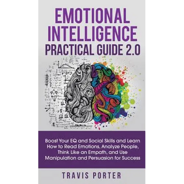 Emotional Intelligence Practical Guide 2.0: Boost Your EQ and Social Skills and Learn How to Read Emotions, Read Emotions, Think Like an Empath, and U