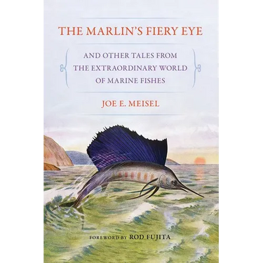 The Marlin's Fiery Eye and Other Tales from the Extraordinary World of Marine Fishes