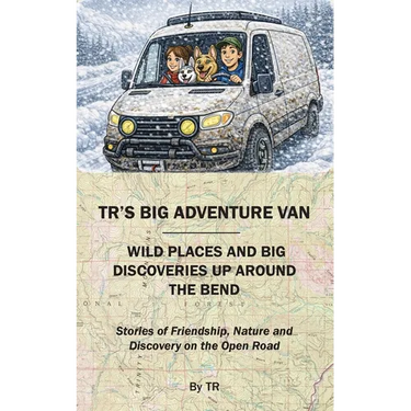 TR's Big Adventure Van: Wild Places and Big Discoveries Up Around The Bend