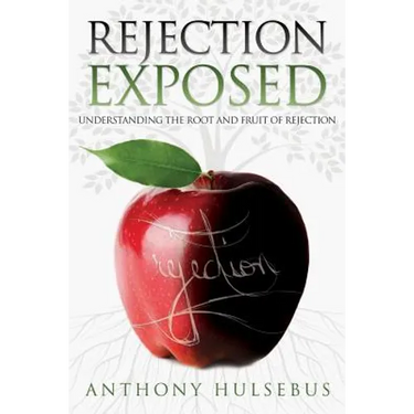 Rejection Exposed: Understand the Root and Fruit of Rejection